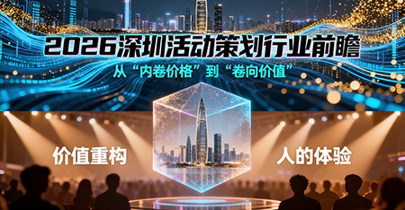 2026深圳活動策劃行業(yè)前瞻：從內(nèi)卷價格到價值